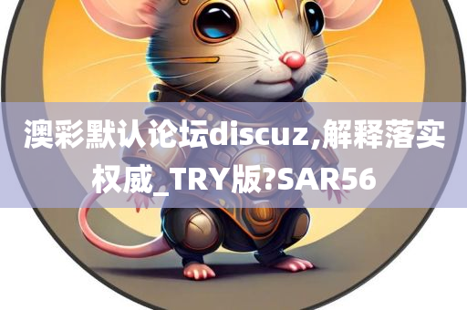 澳彩默认论坛discuz,解释落实权威_TRY版?SAR56