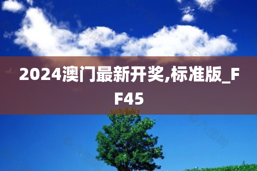 2024澳门最新开奖,标准版_FF45