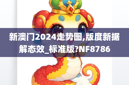 新澳门2024走势图,版度新据解态效_标准版?NF8786