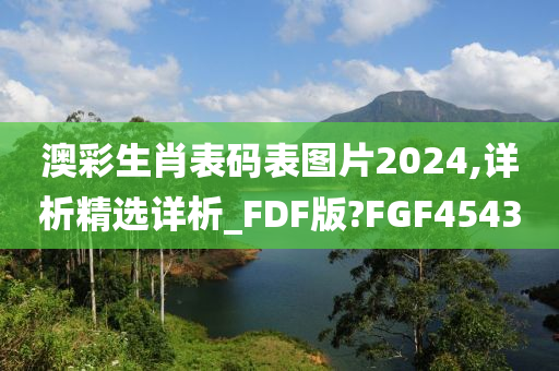 澳彩生肖表码表图片2024,详析精选详析_FDF版?FGF4543