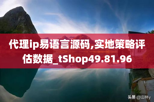 代理ip易语言源码,实地策略评估数据_tShop49.81.96