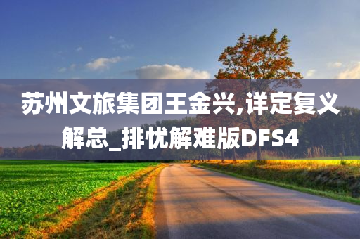 苏州文旅集团王金兴,详定复义解总_排忧解难版DFS4