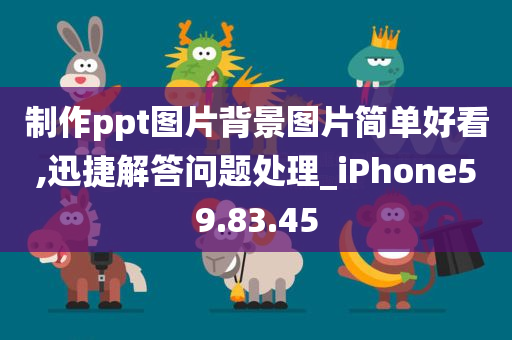 制作ppt图片背景图片简单好看,迅捷解答问题处理_iPhone59.83.45