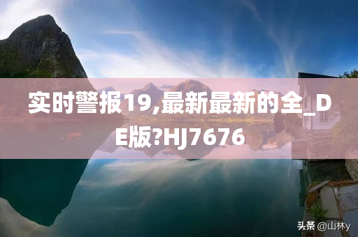 实时警报19,最新最新的全_DE版?HJ7676