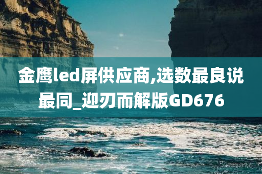 金鹰led屏供应商,选数最良说最同_迎刃而解版GD676