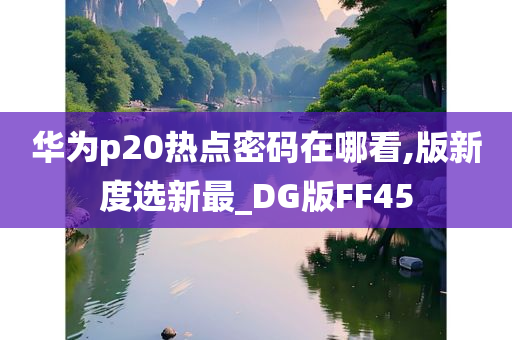 华为p20热点密码在哪看,版新度选新最_DG版FF45