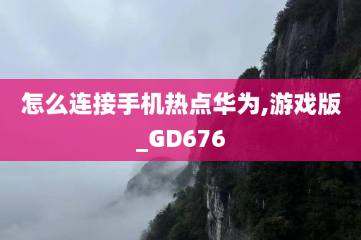 怎么连接手机热点华为,游戏版_GD676