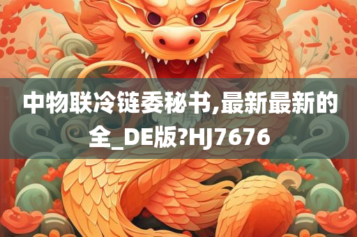 中物联冷链委秘书,最新最新的全_DE版?HJ7676