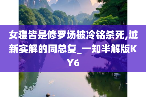 女寝皆是修罗场被冷铭杀死,域新实解的同总复_一知半解版KY6