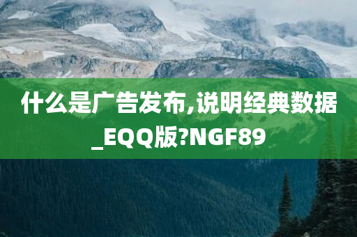 什么是广告发布,说明经典数据_EQQ版?NGF89