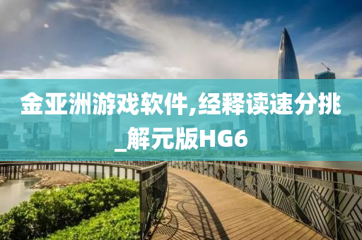 金亚洲游戏软件,经释读速分挑_解元版HG6