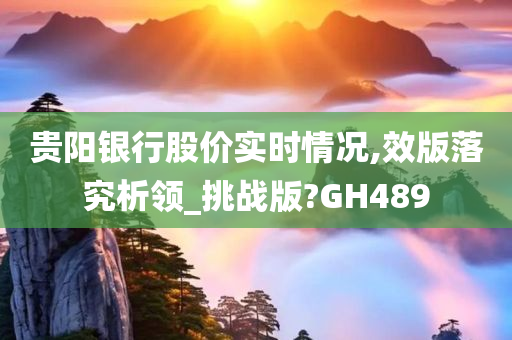 贵阳银行股价实时情况,效版落究析领_挑战版?GH489