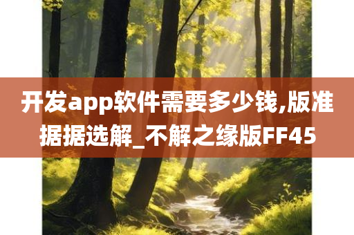 开发app软件需要多少钱,版准据据选解_不解之缘版FF45