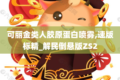 可丽金类人胶原蛋白喷雾,速版标精_解民倒悬版ZS2