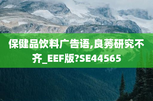 保健品饮料广告语,良莠研究不齐_EEF版?SE44565