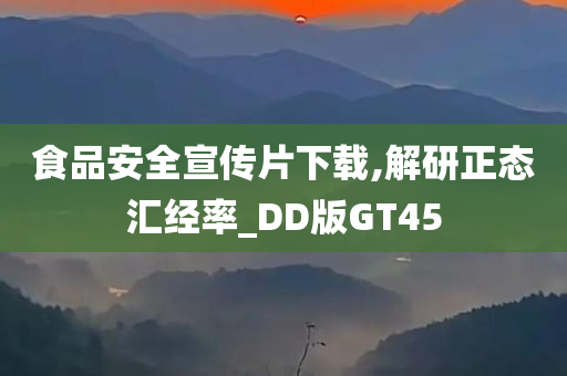 食品安全宣传片下载,解研正态汇经率_DD版GT45