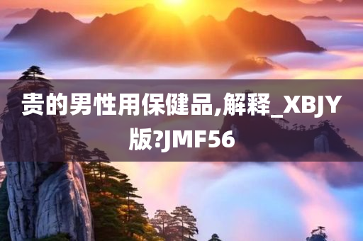 贵的男性用保健品,解释_XBJY版?JMF56