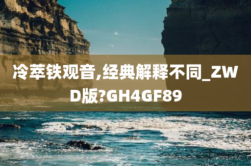 冷萃铁观音,经典解释不同_ZWD版?GH4GF89