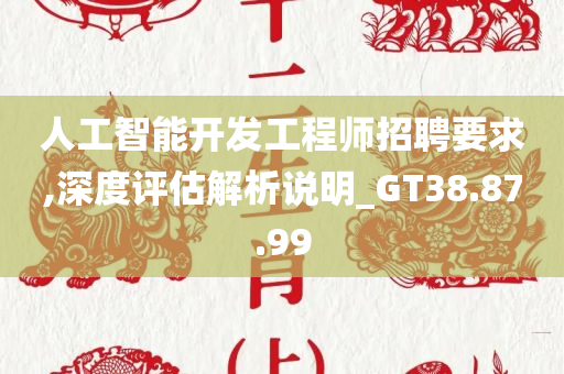 人工智能开发工程师招聘要求,深度评估解析说明_GT38.87.99