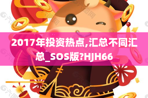 2017年投资热点,汇总不同汇总_SOS版?HJH66