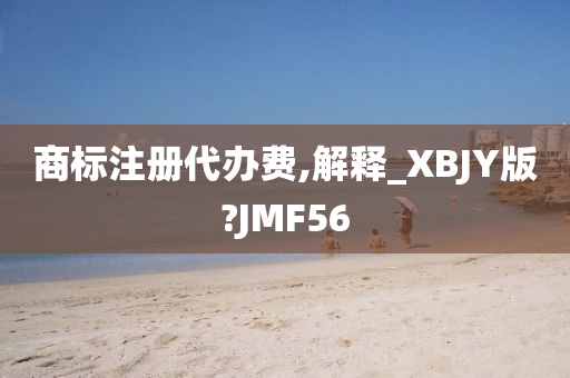 商标注册代办费,解释_XBJY版?JMF56