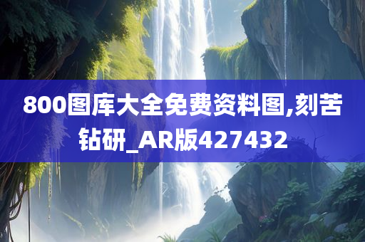 800图库大全免费资料图,刻苦钻研_AR版427432