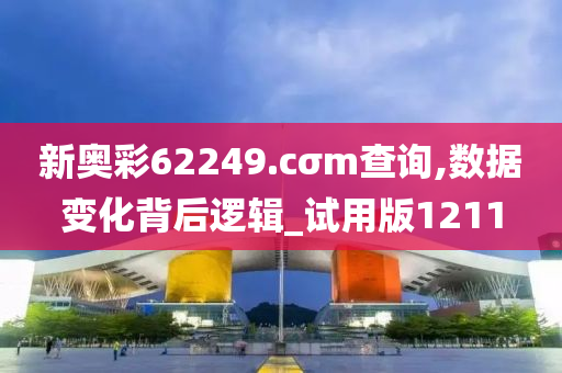 新奥彩62249.cσm查询,数据变化背后逻辑_试用版1211