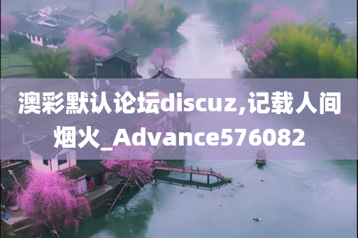 澳彩默认论坛discuz,记载人间烟火_Advance576082