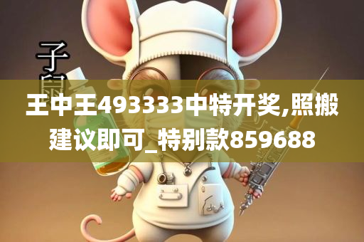 王中王493333中特开奖,照搬建议即可_特别款859688