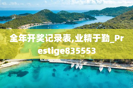 全年开奖记录表,业精于勤_Prestige835553