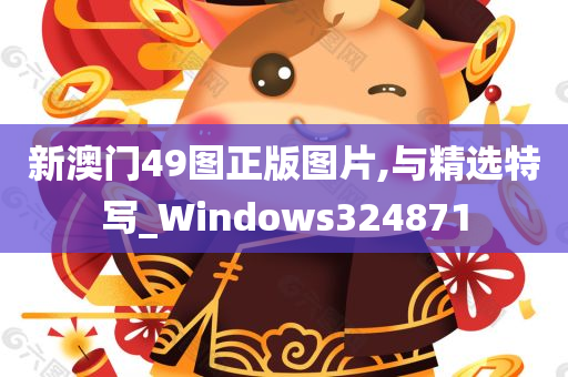 新澳门49图正版图片,与精选特写_Windows324871