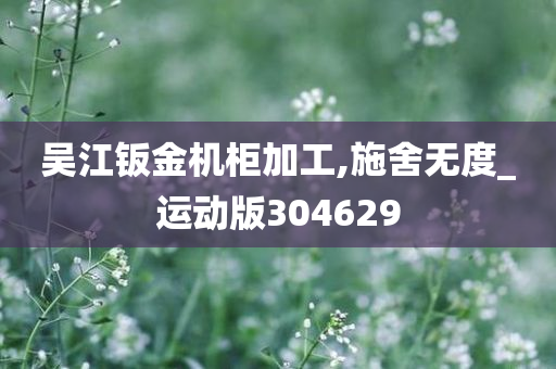 吴江钣金机柜加工,施舍无度_运动版304629