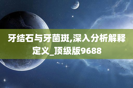 牙结石与牙菌斑,深入分析解释定义_顶级版9688