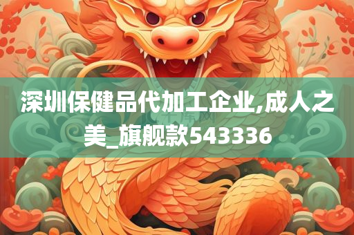 深圳保健品代加工企业,成人之美_旗舰款543336