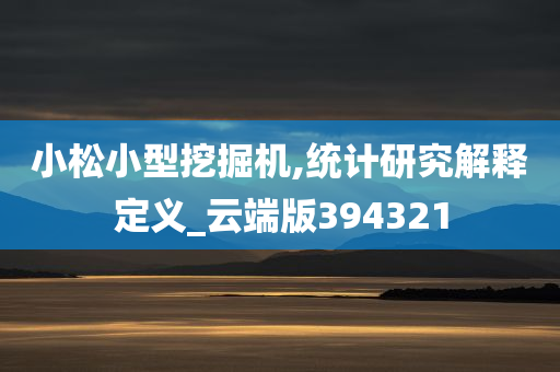 小松小型挖掘机,统计研究解释定义_云端版394321