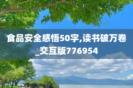 食品安全感悟50字,读书破万卷_交互版776954