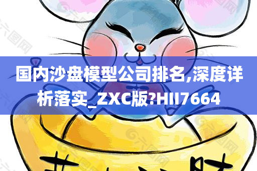 国内沙盘模型公司排名,深度详析落实_ZXC版?HII7664