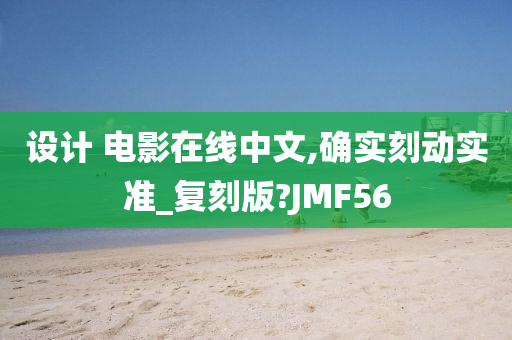 设计 电影在线中文,确实刻动实准_复刻版?JMF56