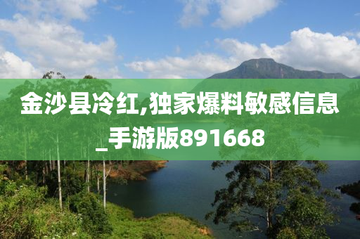 金沙县冷红,独家爆料敏感信息_手游版891668