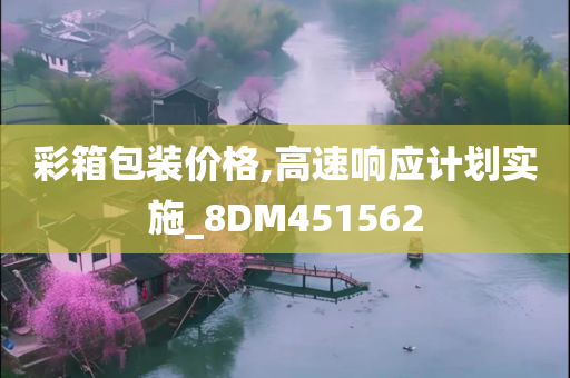 彩箱包装价格,高速响应计划实施_8DM451562