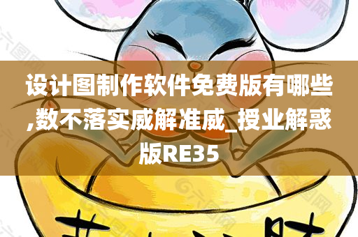 设计图制作软件免费版有哪些,数不落实威解准威_授业解惑版RE35