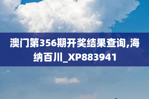 澳门第356期开奖结果查询,海纳百川_XP883941