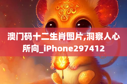 澳门码十二生肖图片,洞察人心所向_iPhone297412