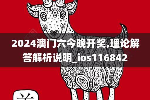 2024澳门六今晚开奖,理论解答解析说明_ios116842