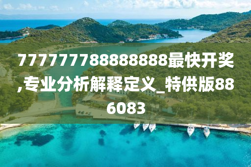 777777788888888最快开奖,专业分析解释定义_特供版886083