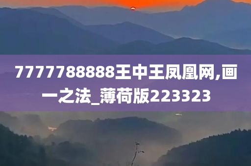 7777788888王中王凤凰网,画一之法_薄荷版223323