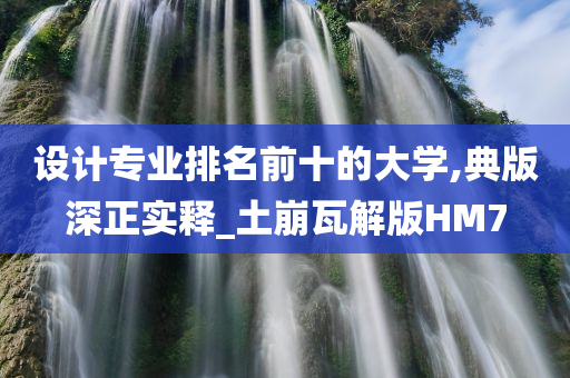 设计专业排名前十的大学,典版深正实释_土崩瓦解版HM7