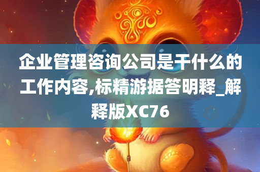 企业管理咨询公司是干什么的工作内容,标精游据答明释_解释版XC76