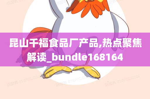 昆山千福食品厂产品,热点聚焦解读_bundle168164