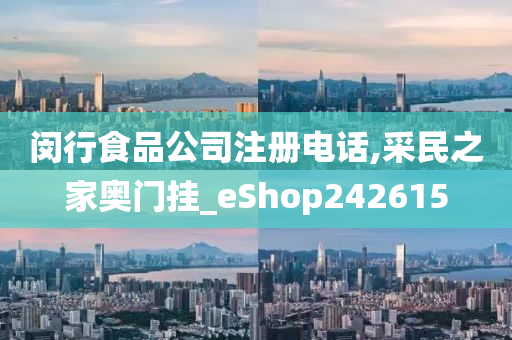 闵行食品公司注册电话,采民之家奥门挂_eShop242615